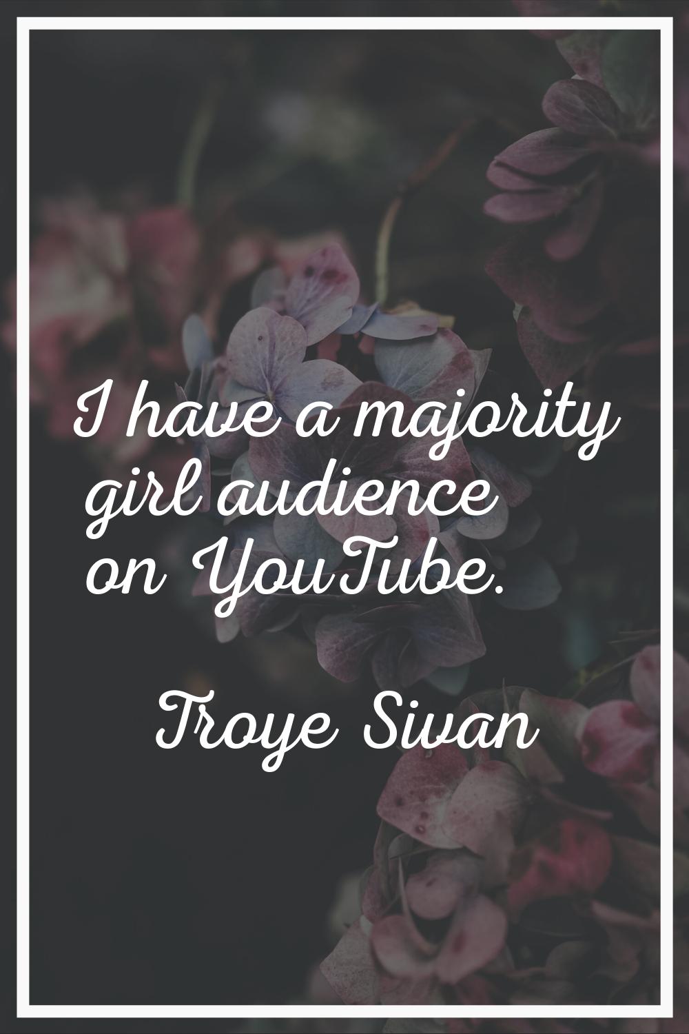 I have a majority girl audience on YouTube.