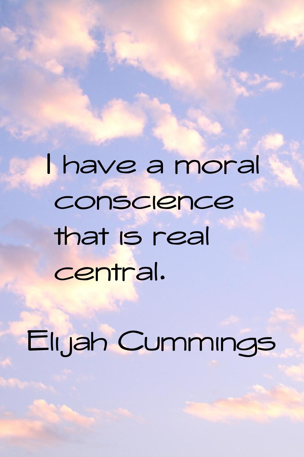 I have a moral conscience that is real central.