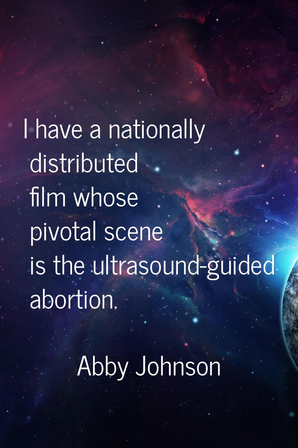 I have a nationally distributed film whose pivotal scene is the ultrasound-guided abortion.
