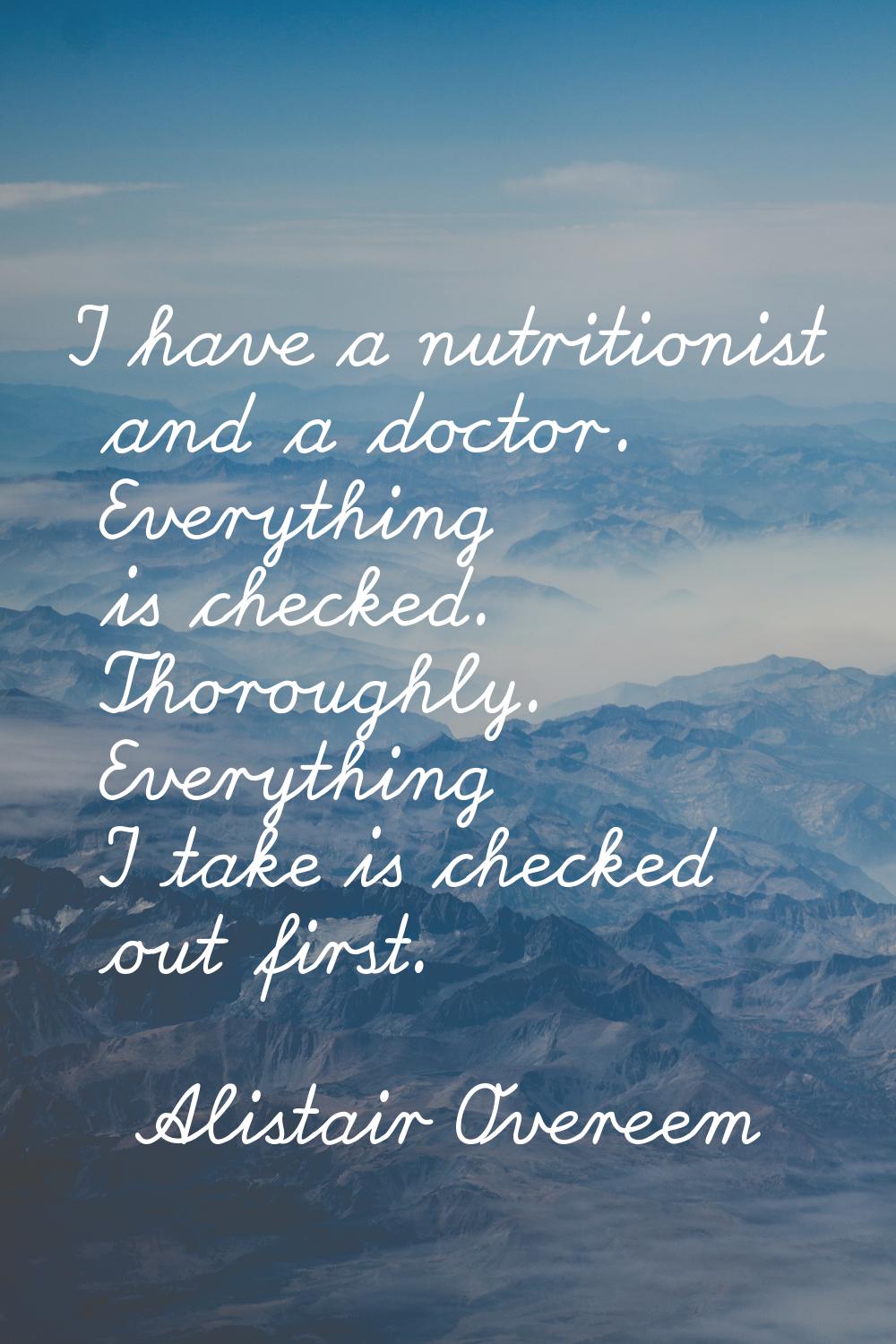 I have a nutritionist and a doctor. Everything is checked. Thoroughly. Everything I take is checked