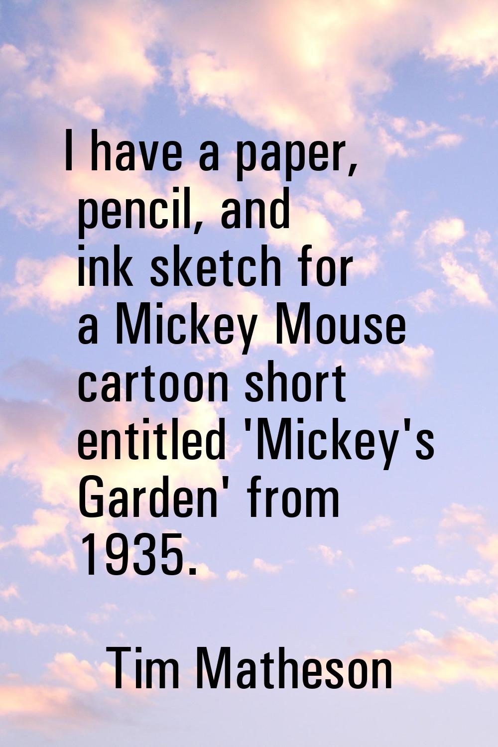 I have a paper, pencil, and ink sketch for a Mickey Mouse cartoon short entitled 'Mickey's Garden' 