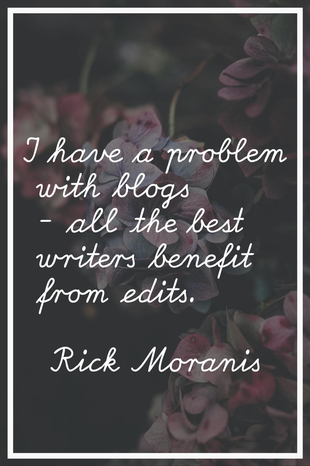 I have a problem with blogs - all the best writers benefit from edits.