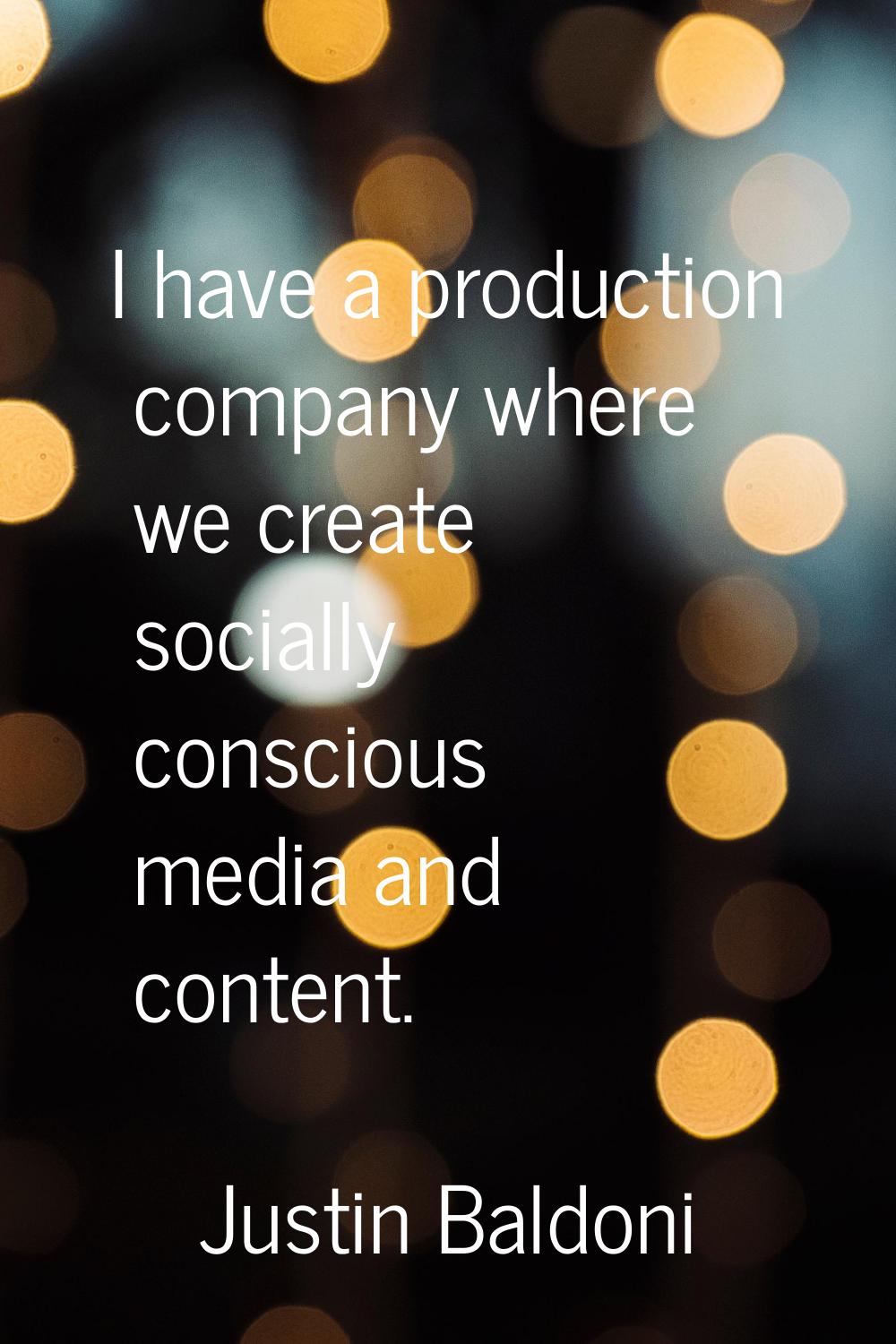 I have a production company where we create socially conscious media and content.