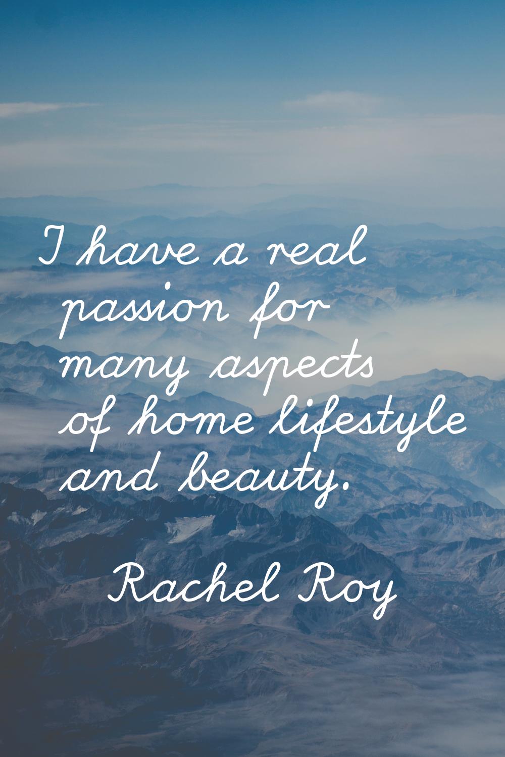 I have a real passion for many aspects of home lifestyle and beauty.