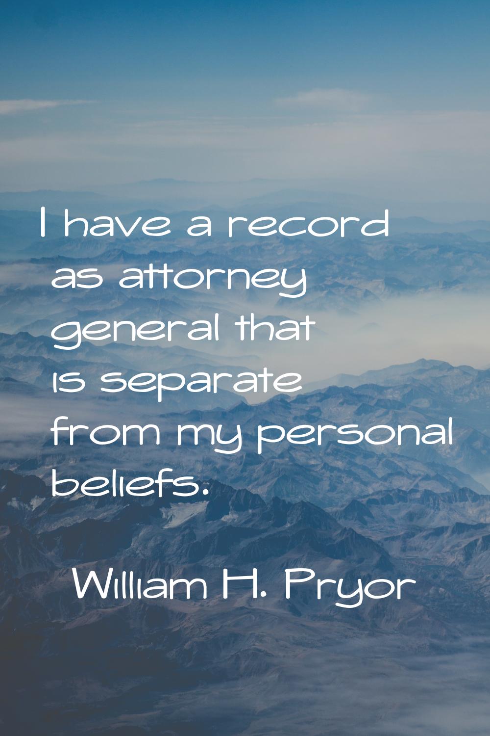 I have a record as attorney general that is separate from my personal beliefs.