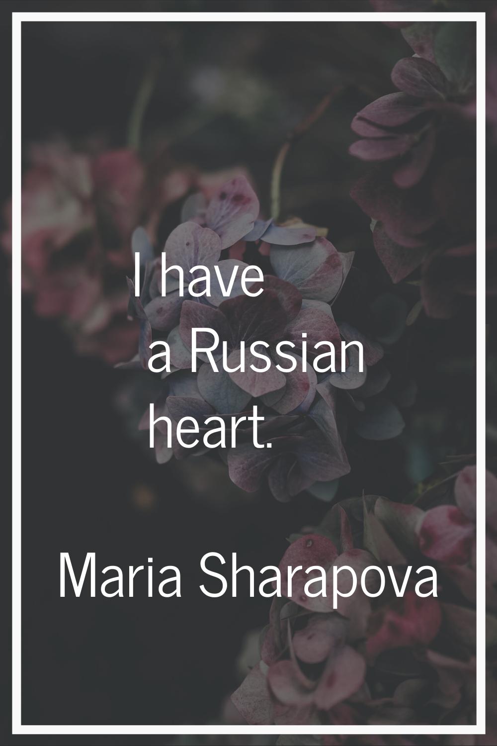 I have a Russian heart.
