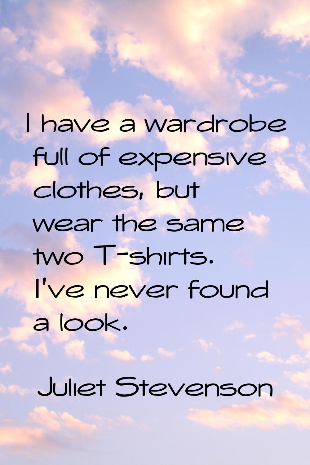 I have a wardrobe full of expensive clothes, but wear the same two T-shirts. I've never found a loo