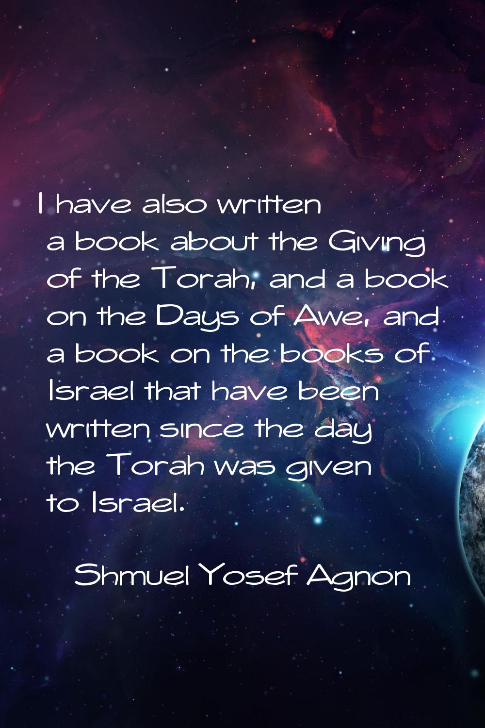 I have also written a book about the Giving of the Torah, and a book on the Days of Awe, and a book