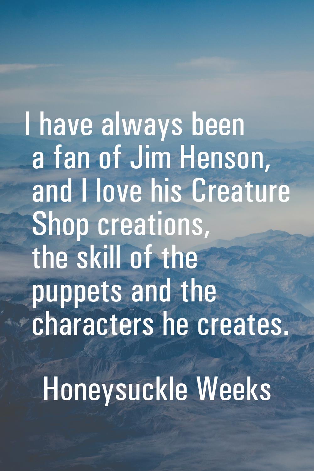 I have always been a fan of Jim Henson, and I love his Creature Shop creations, the skill of the pu
