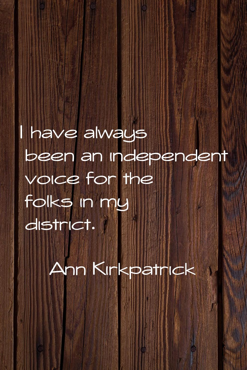 I have always been an independent voice for the folks in my district.