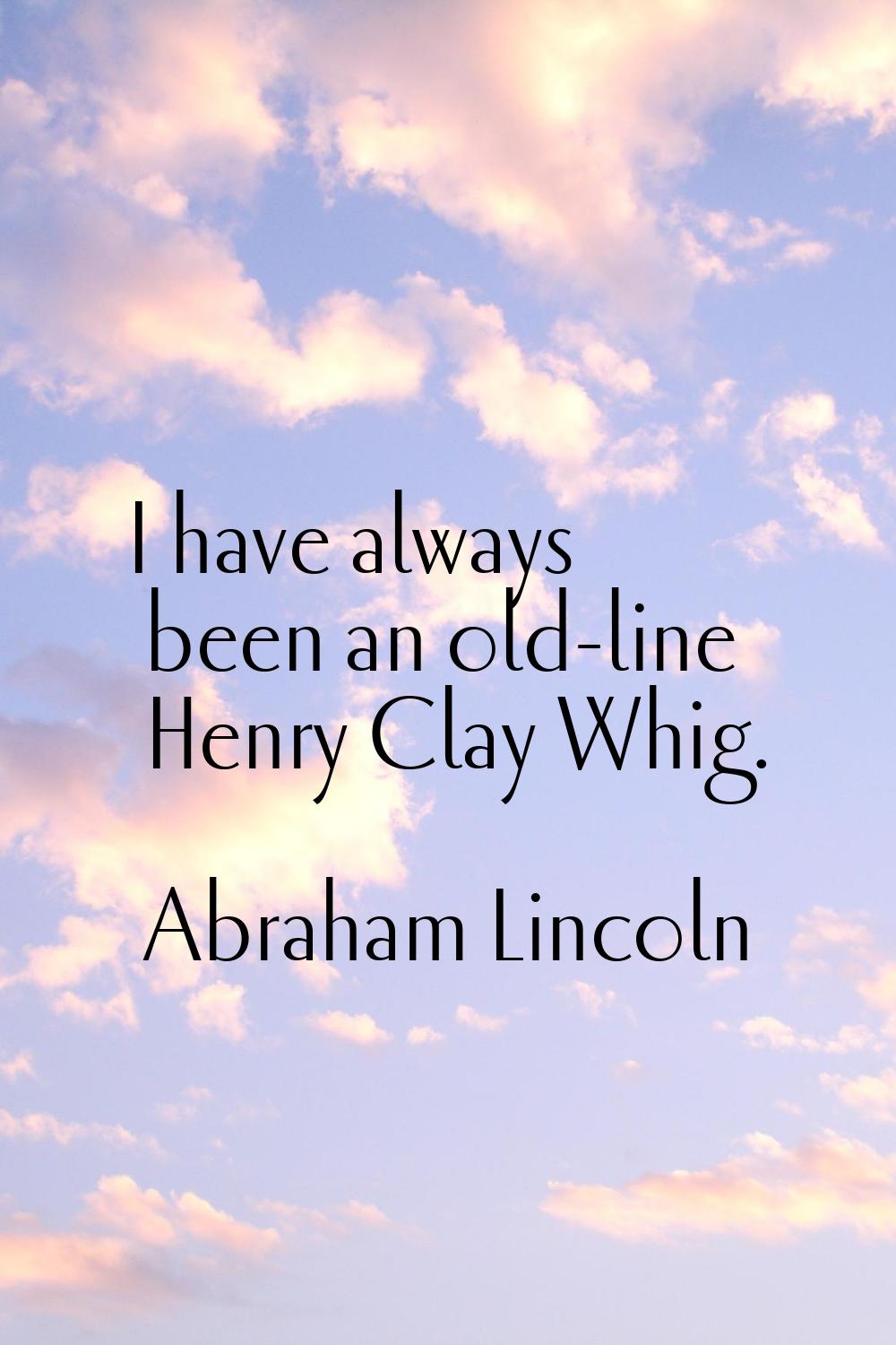 I have always been an old-line Henry Clay Whig.