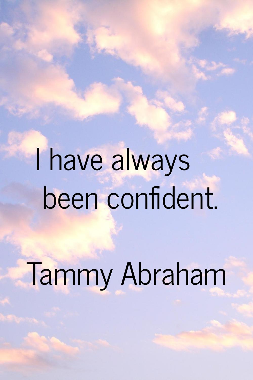 I have always been confident.