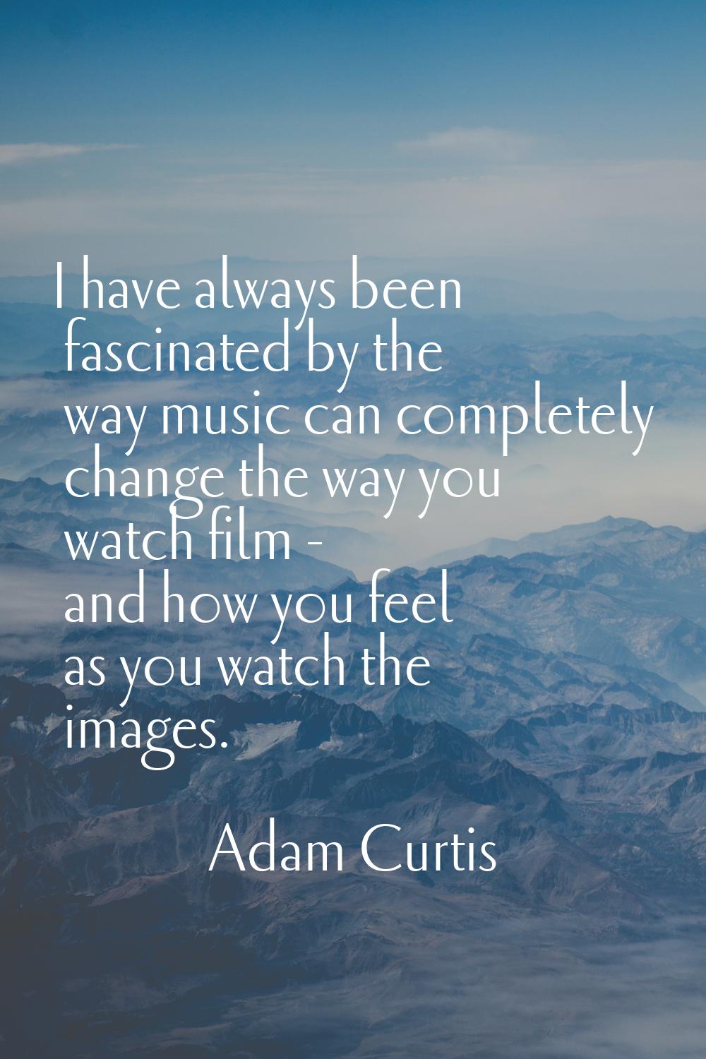 I have always been fascinated by the way music can completely change the way you watch film - and h