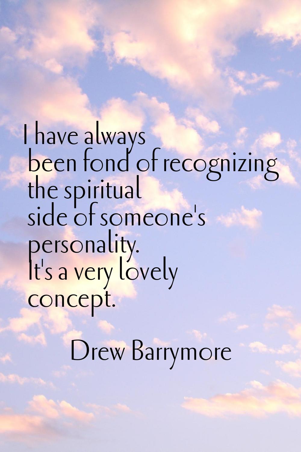 I have always been fond of recognizing the spiritual side of someone's personality. It's a very lov