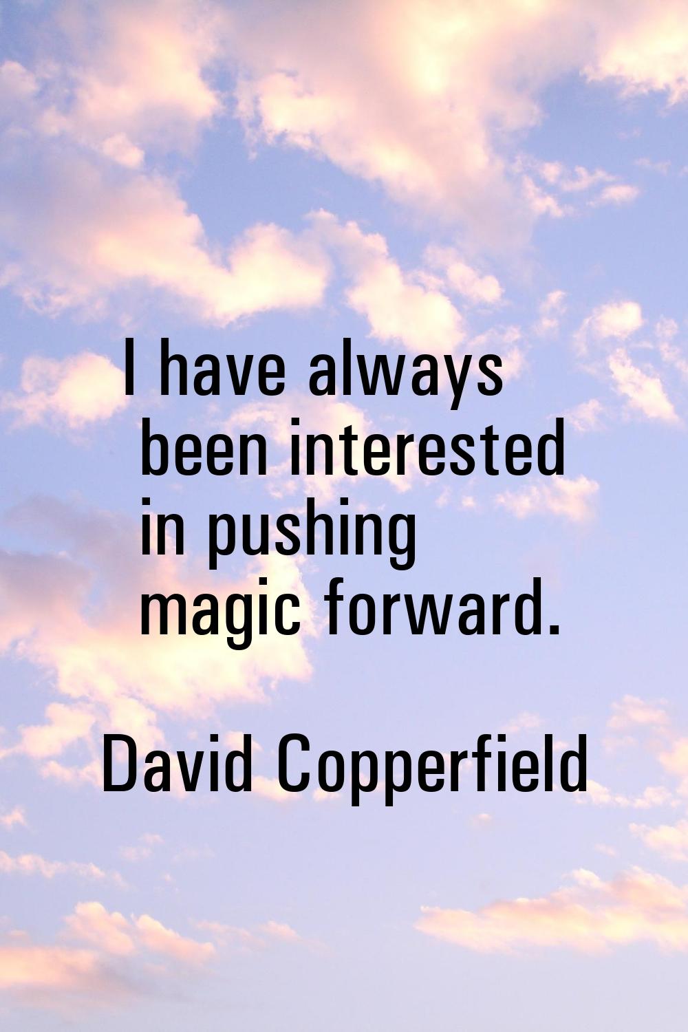 I have always been interested in pushing magic forward.