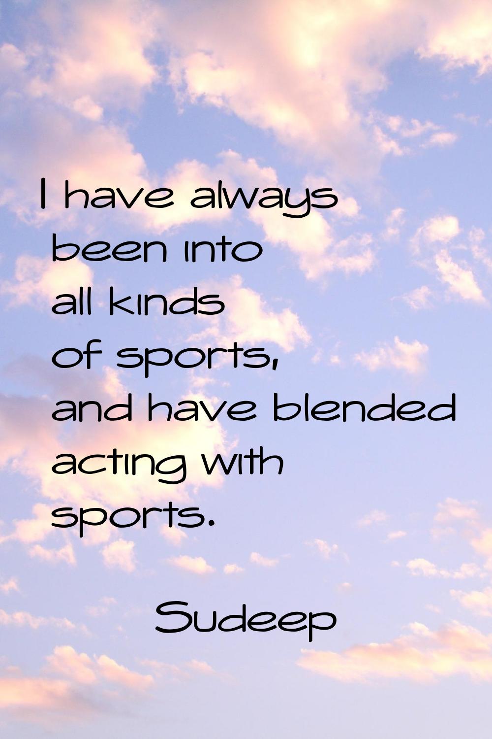 I have always been into all kinds of sports, and have blended acting with sports.