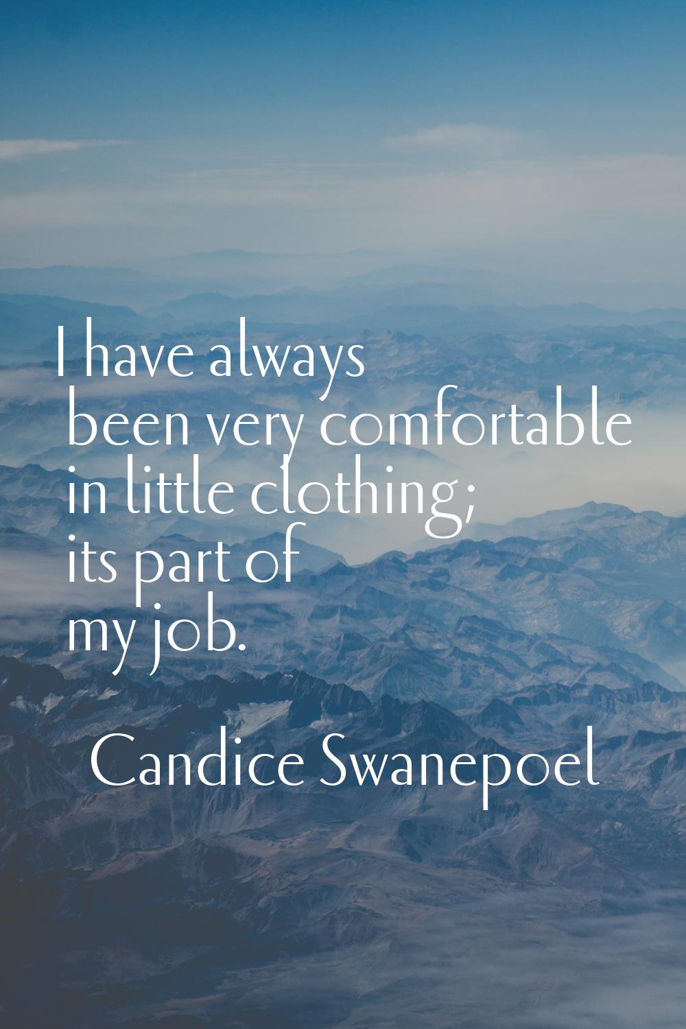 I have always been very comfortable in little clothing; its part of my job.