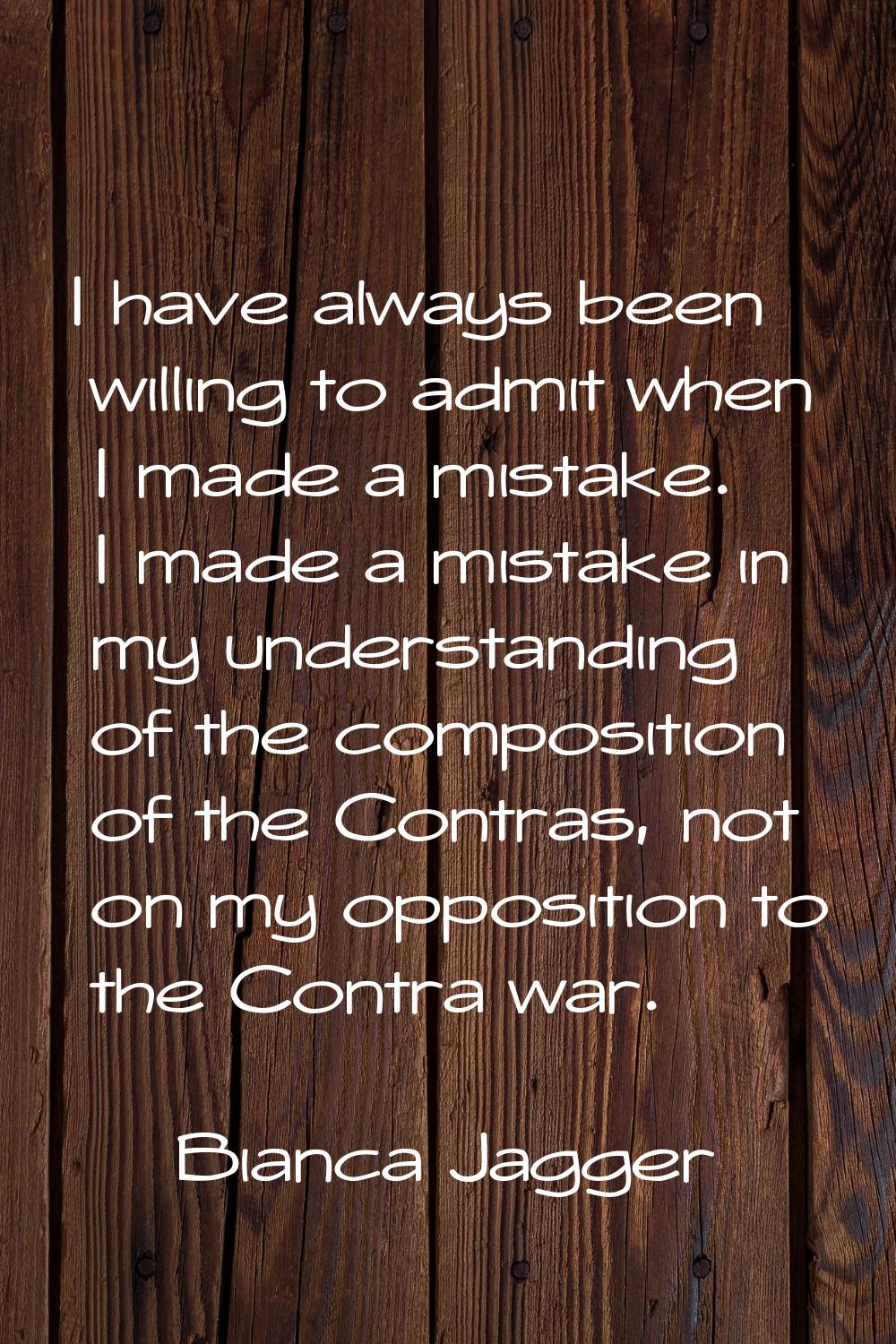I have always been willing to admit when I made a mistake. I made a mistake in my understanding of 