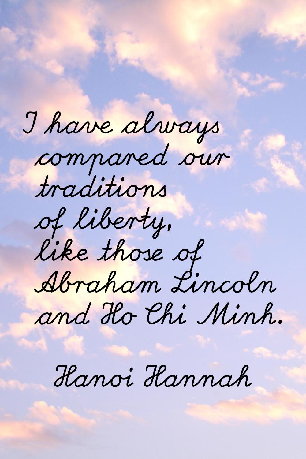 I have always compared our traditions of liberty, like those of Abraham Lincoln and Ho Chi Minh.