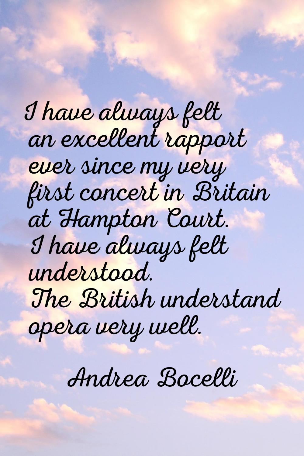 I have always felt an excellent rapport ever since my very first concert in Britain at Hampton Cour