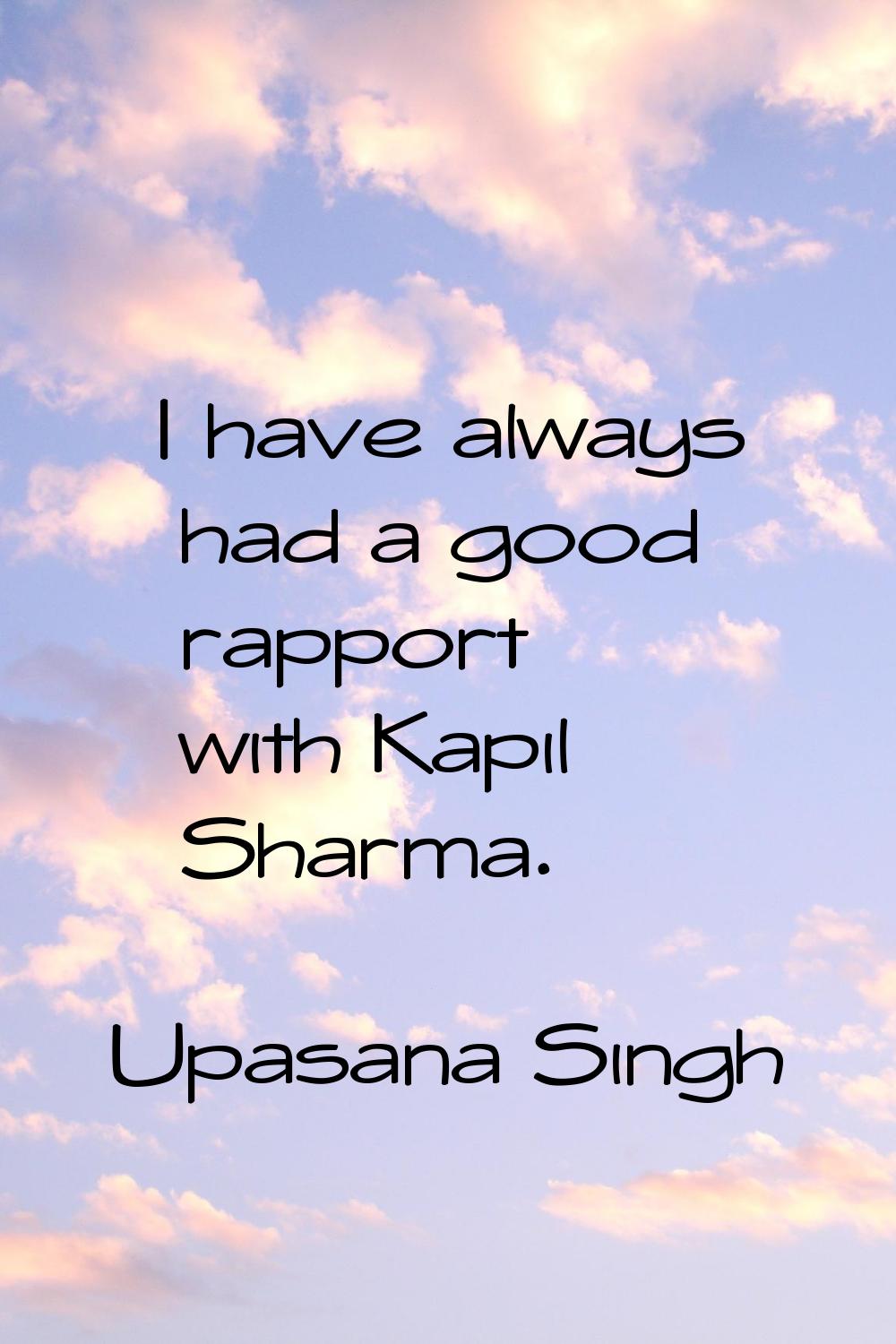 I have always had a good rapport with Kapil Sharma.