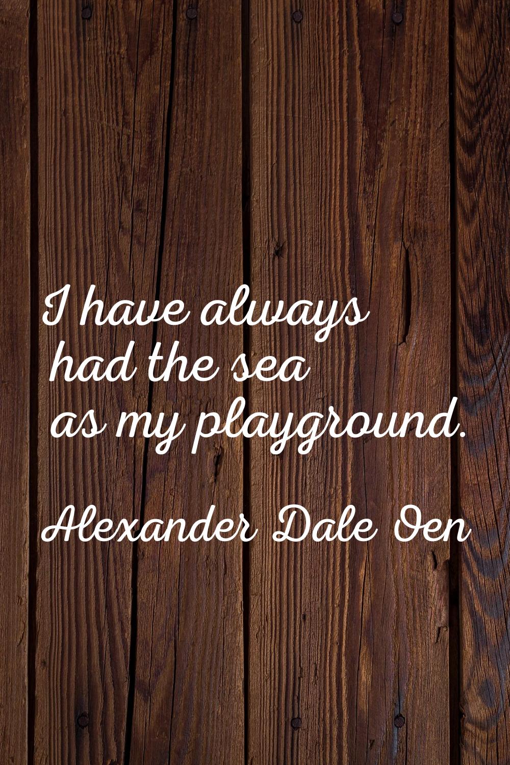 I have always had the sea as my playground.