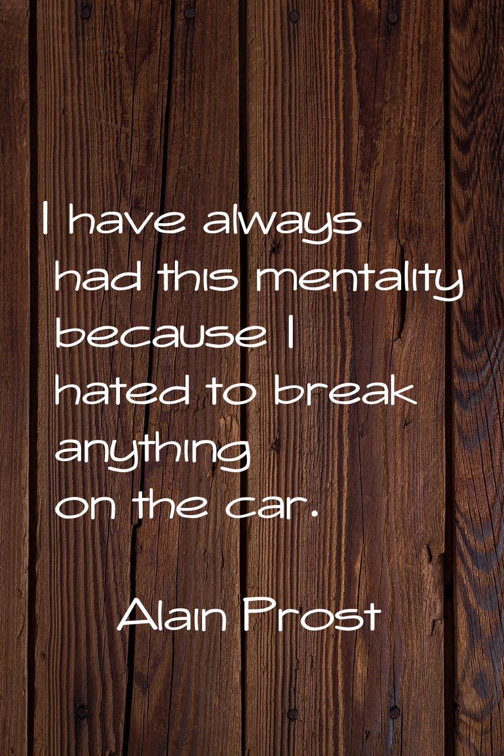 I have always had this mentality because I hated to break anything on the car.