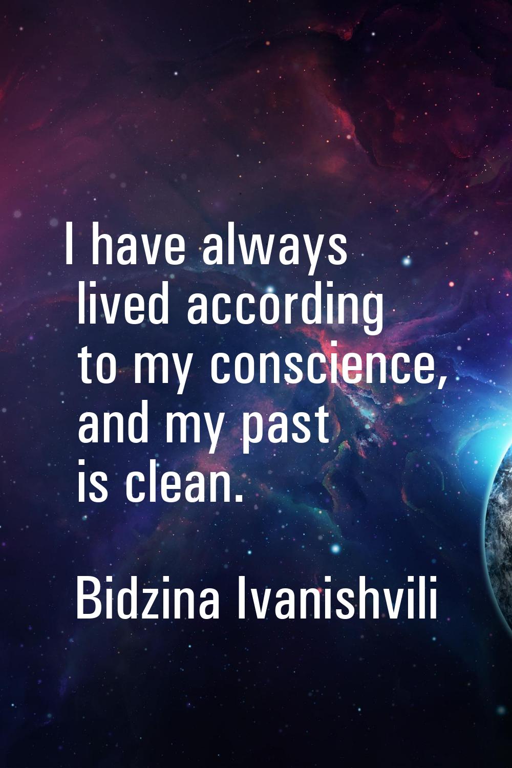 I have always lived according to my conscience, and my past is clean.