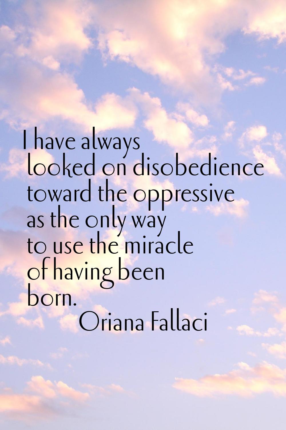 I have always looked on disobedience toward the oppressive as the only way to use the miracle of ha