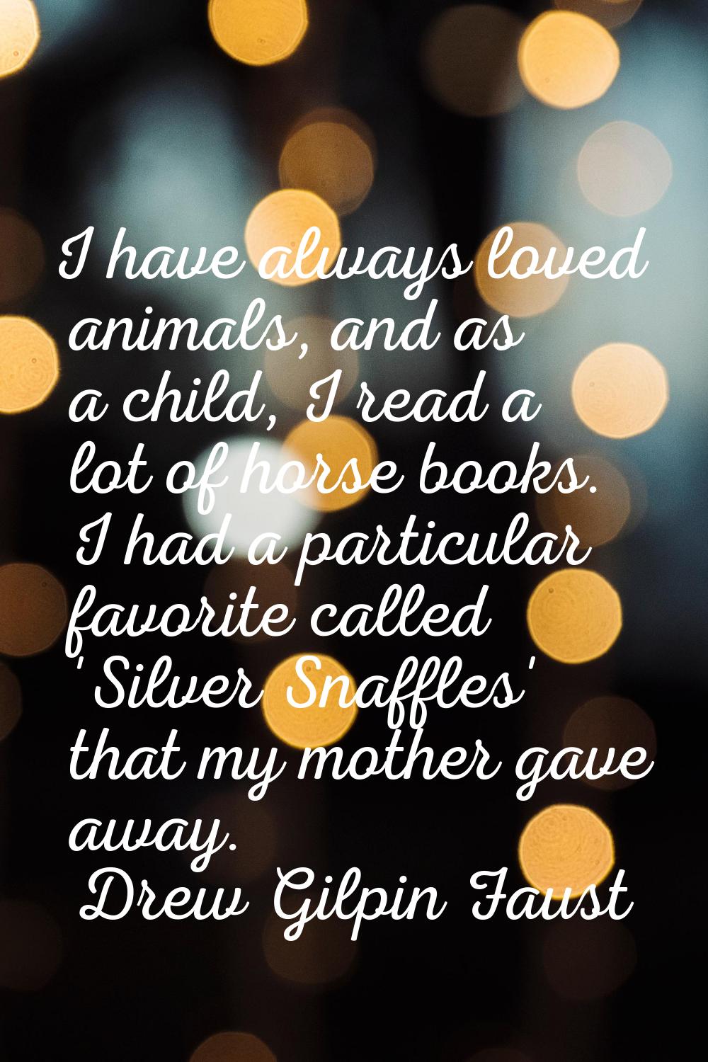 I have always loved animals, and as a child, I read a lot of horse books. I had a particular favori