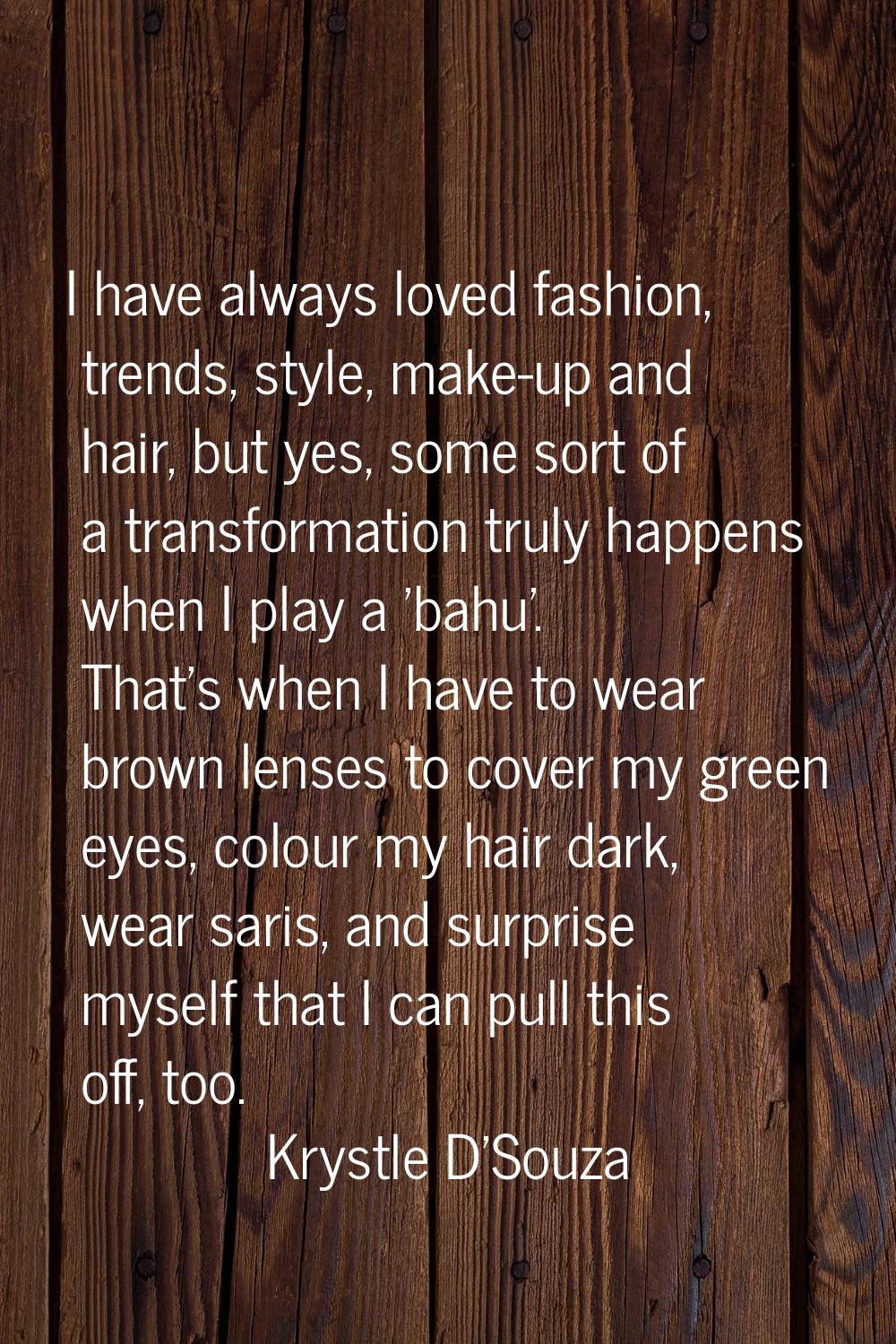 I have always loved fashion, trends, style, make-up and hair, but yes, some sort of a transformatio