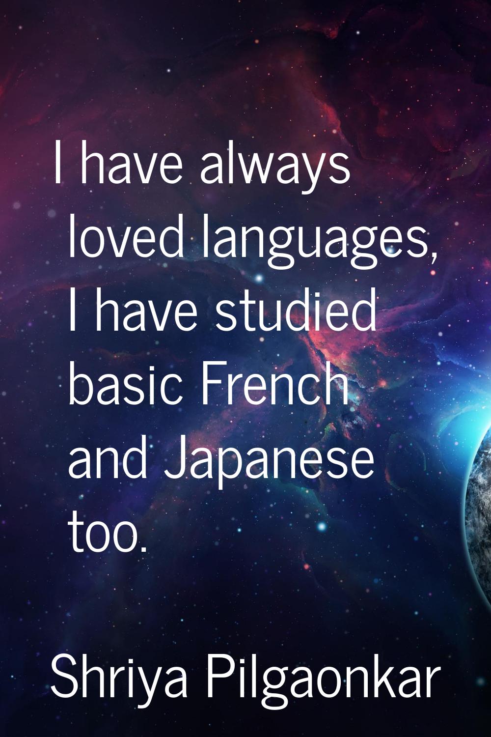 I have always loved languages, I have studied basic French and Japanese too.
