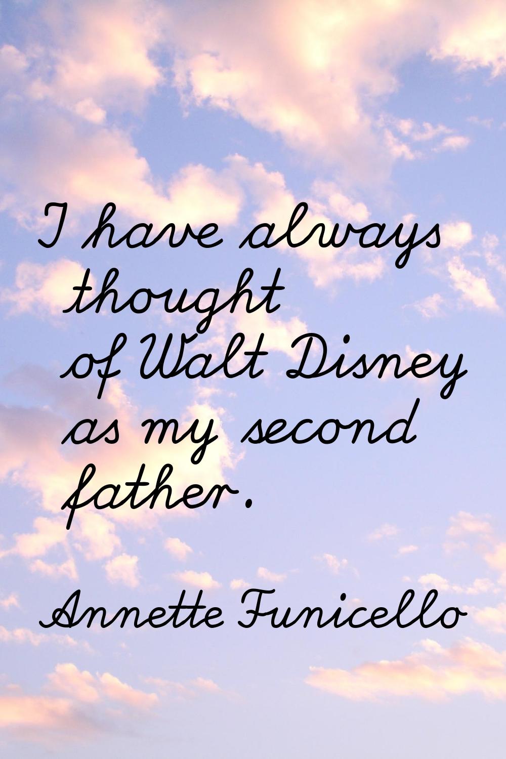 I have always thought of Walt Disney as my second father.