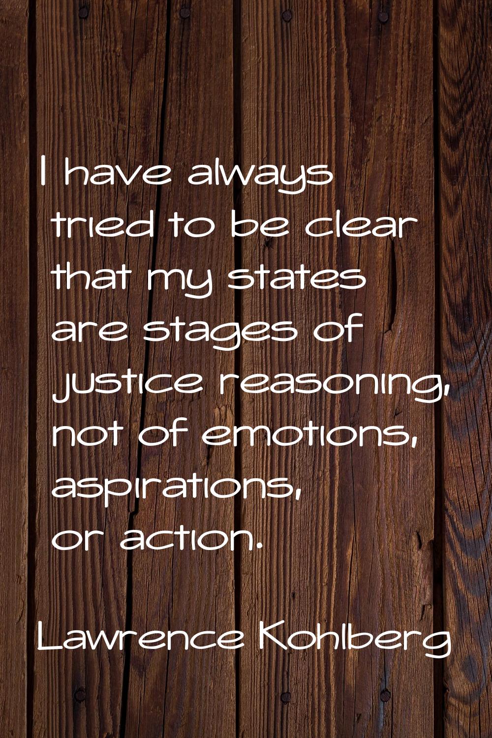 I have always tried to be clear that my states are stages of justice reasoning, not of emotions, as