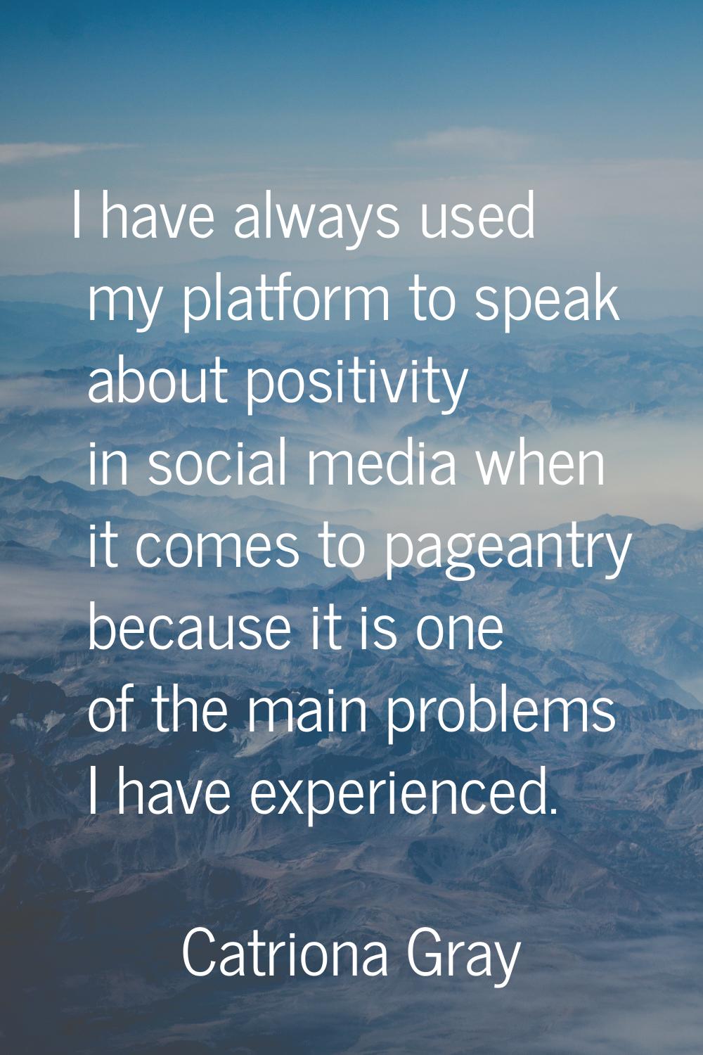 I have always used my platform to speak about positivity in social media when it comes to pageantry