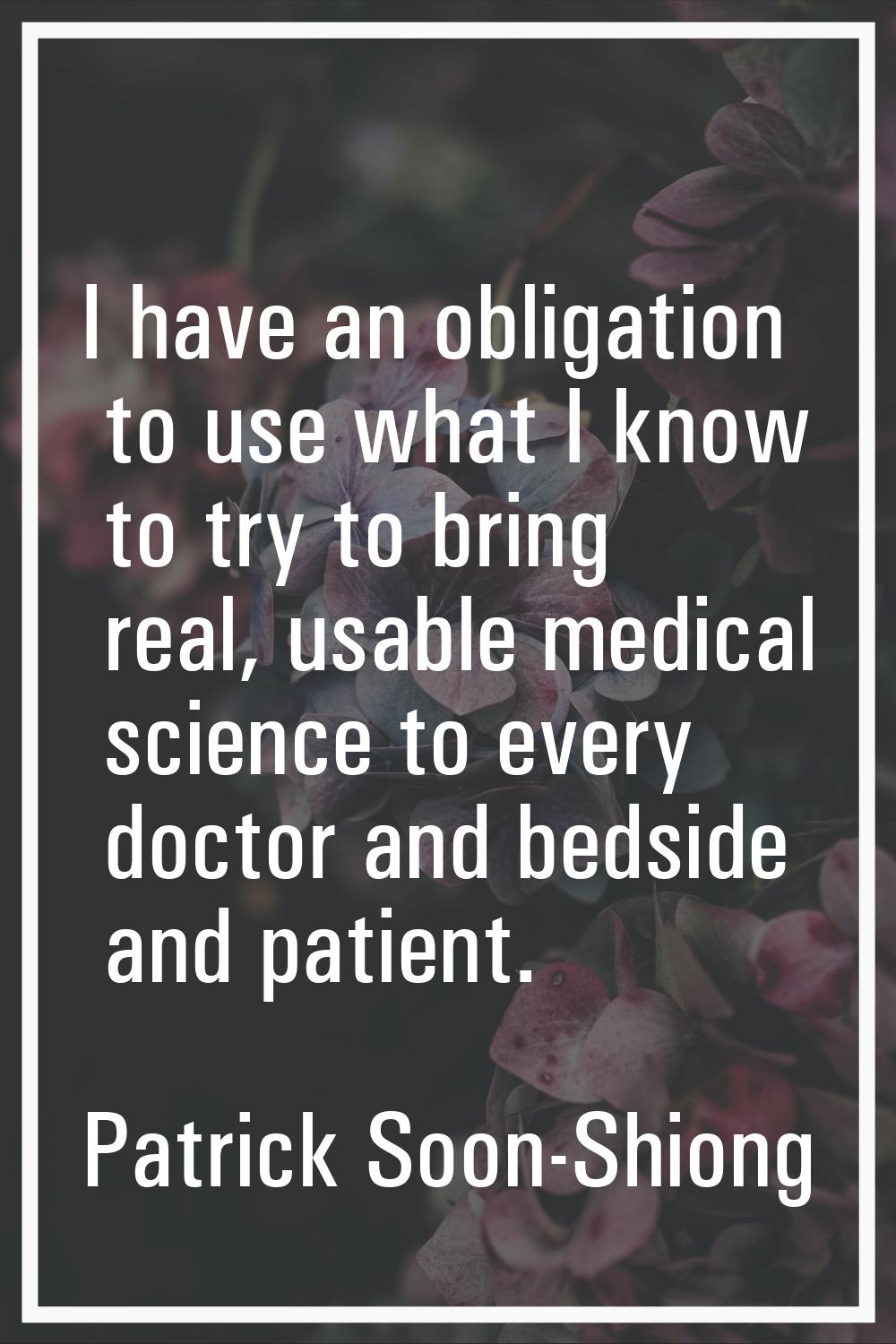 I have an obligation to use what I know to try to bring real, usable medical science to every docto
