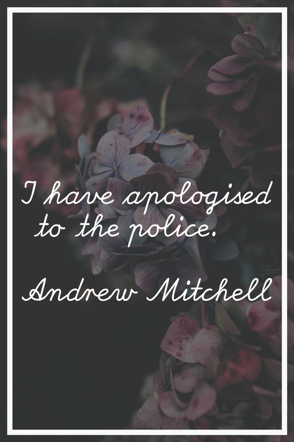 I have apologised to the police.