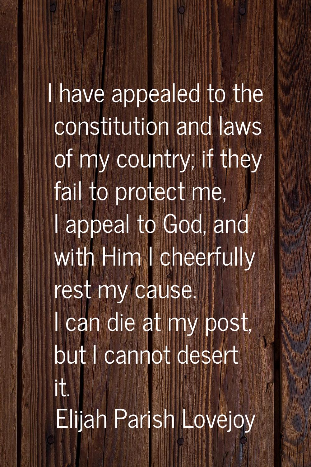 I have appealed to the constitution and laws of my country; if they fail to protect me, I appeal to
