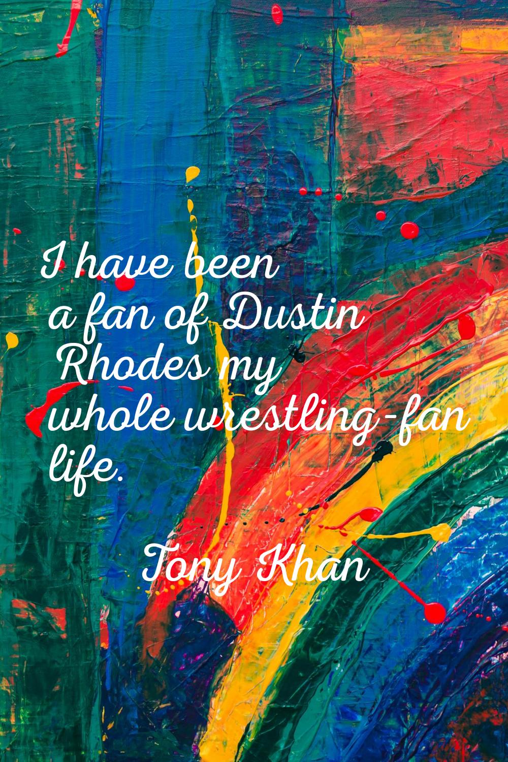 I have been a fan of Dustin Rhodes my whole wrestling-fan life.