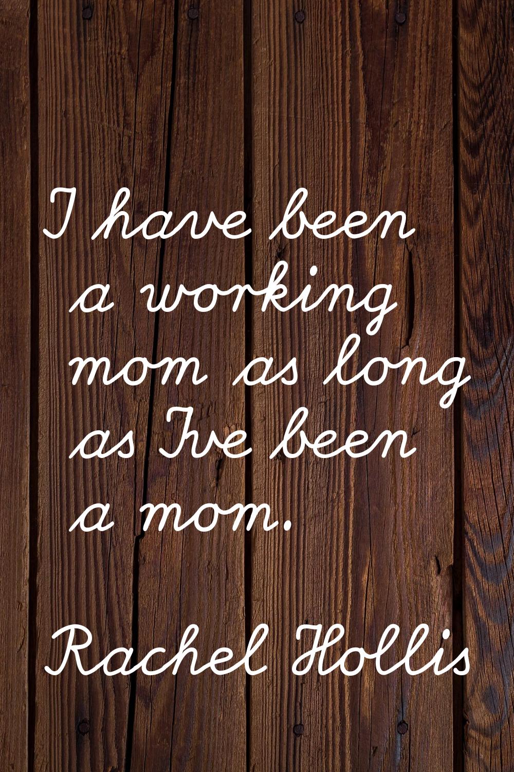 I have been a working mom as long as I've been a mom.