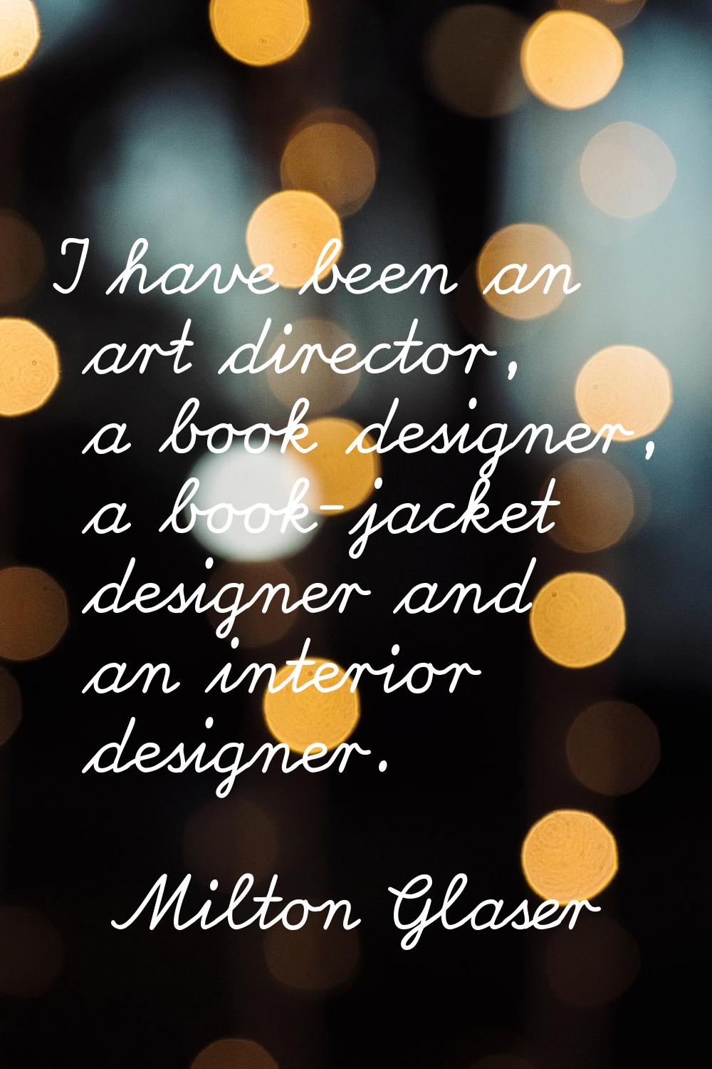 I have been an art director, a book designer, a book-jacket designer and an interior designer.