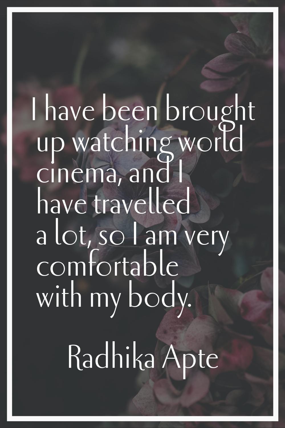 I have been brought up watching world cinema, and I have travelled a lot, so I am very comfortable 