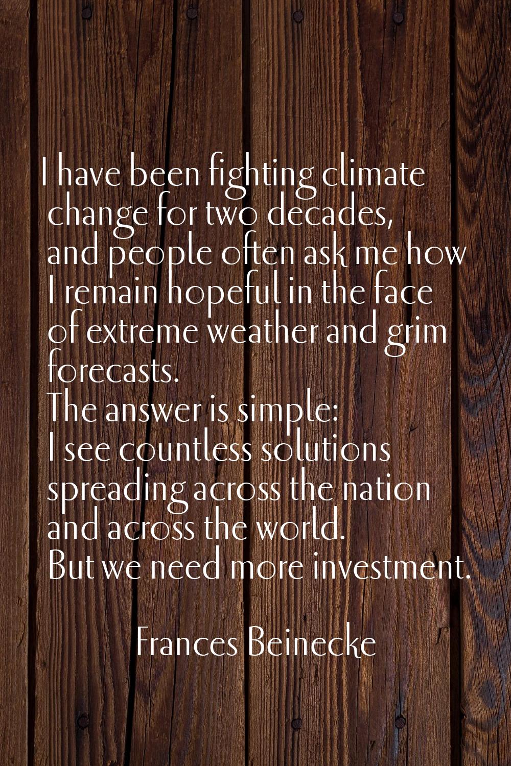 I have been fighting climate change for two decades, and people often ask me how I remain hopeful i