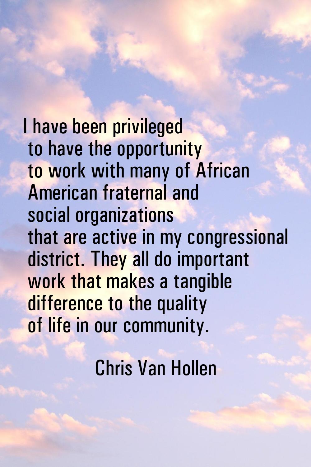 I have been privileged to have the opportunity to work with many of African American fraternal and 