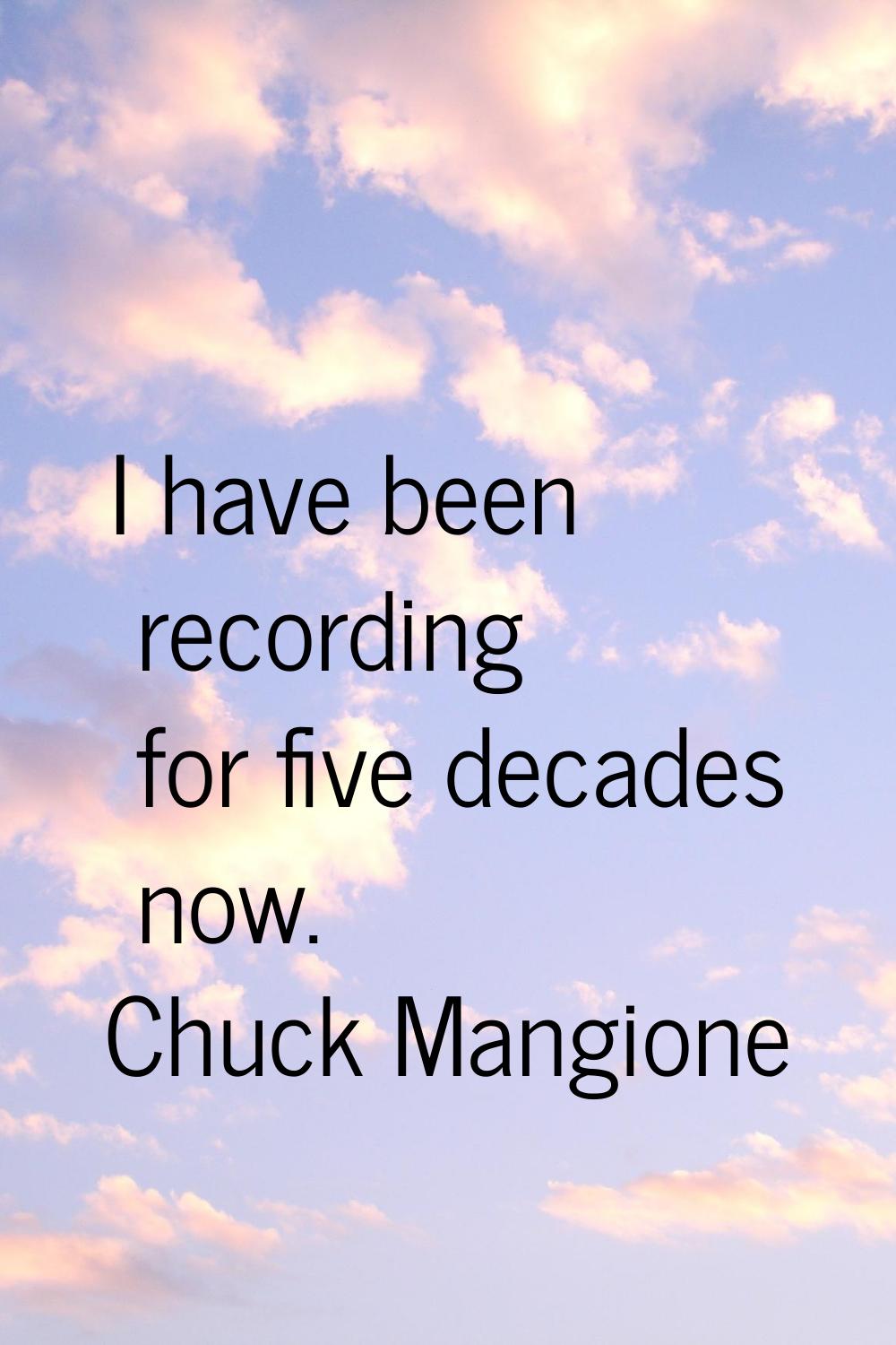I have been recording for five decades now.