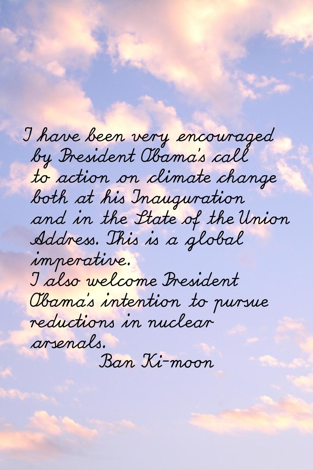 I have been very encouraged by President Obama's call to action on climate change both at his Inaug