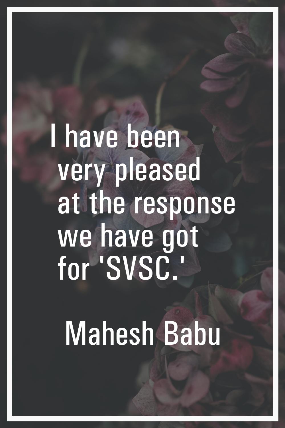 I have been very pleased at the response we have got for 'SVSC.'