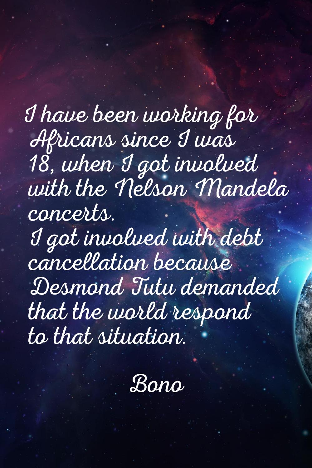 I have been working for Africans since I was 18, when I got involved with the Nelson Mandela concer