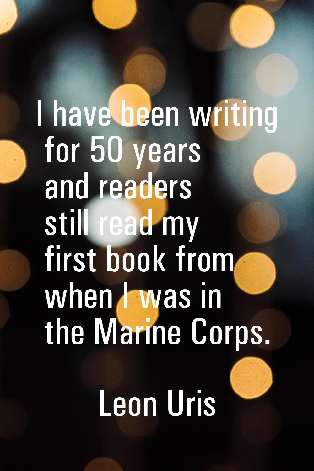 I have been writing for 50 years and readers still read my first book from when I was in the Marine