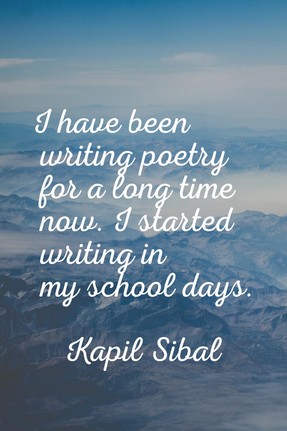 I have been writing poetry for a long time now. I started writing in my school days.